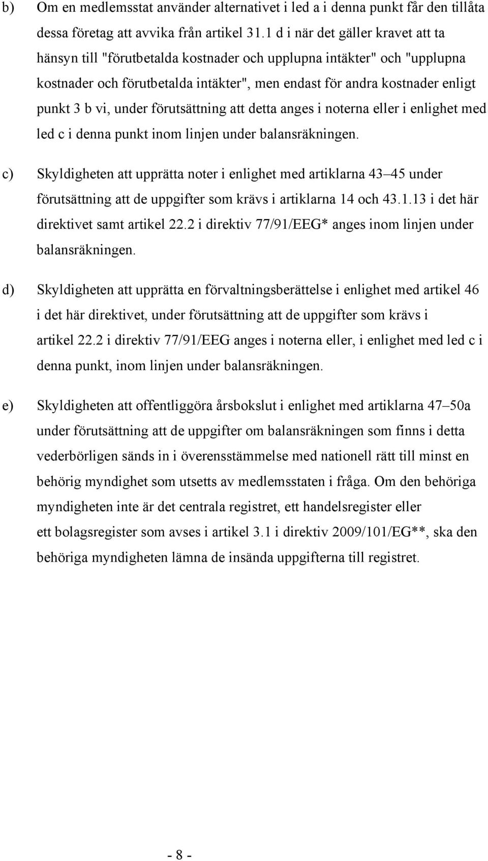 under förutsättning att detta anges i noterna eller i enlighet med led c i denna punkt inom linjen under balansräkningen.