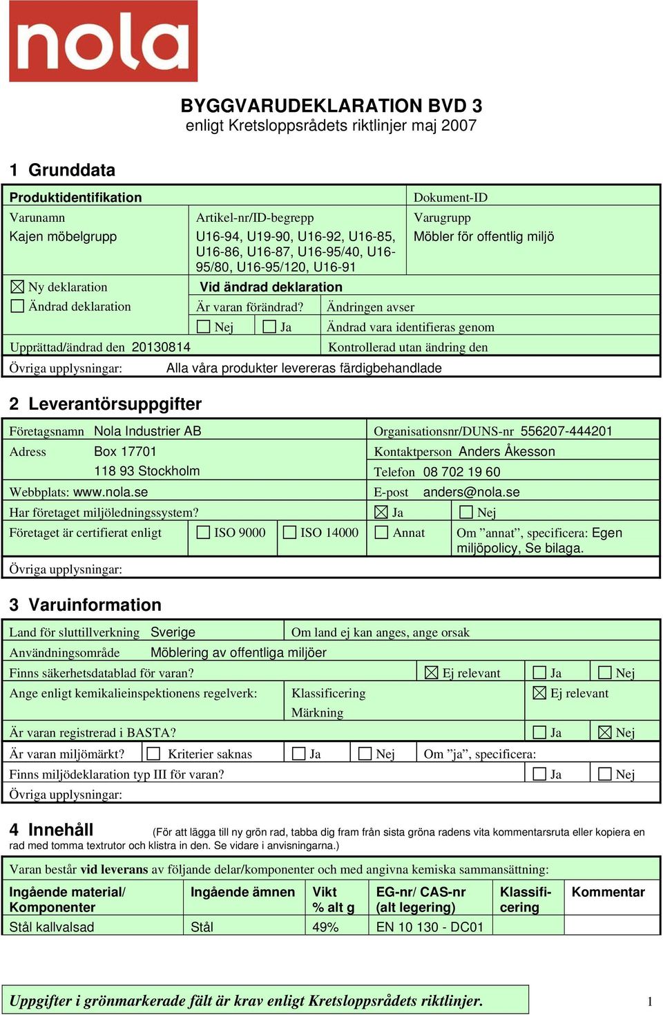 Ändringen avser Dokument-ID Varugrupp Möbler för offentlig miljö Nej Ja Ändrad vara identifieras genom Kontrollerad utan ändring den Alla våra produkter levereras färdigbehandlade Företagsnamn Nola