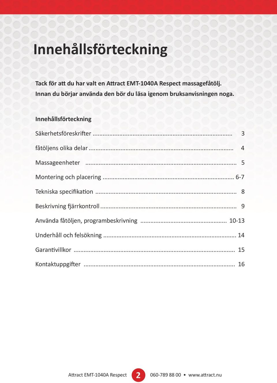 Innehållsförteckning Säkerhetsföreskrifter... 3 fåtöljens olika delar... 4 Massageenheter.