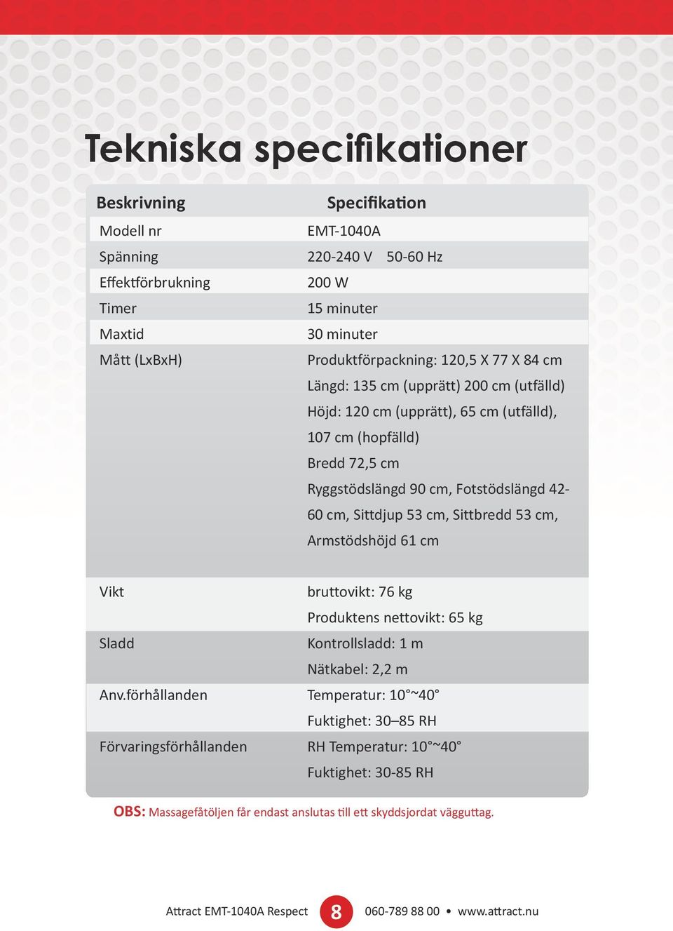 Fotstödslängd 42-60 cm, Sittdjup 53 cm, Sittbredd 53 cm, Armstödshöjd 61 cm Vikt Sladd Anv.