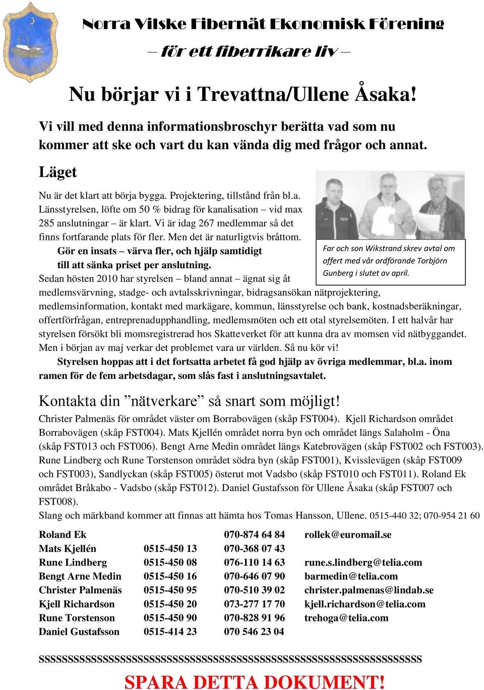 Vi är idag 267 medlemmar så det finns fortfarande plats för fler. Men det är naturligtvis bråttom. Gör en insats värva fler, och hjälp samtidigt till att sänka priset per anslutning.