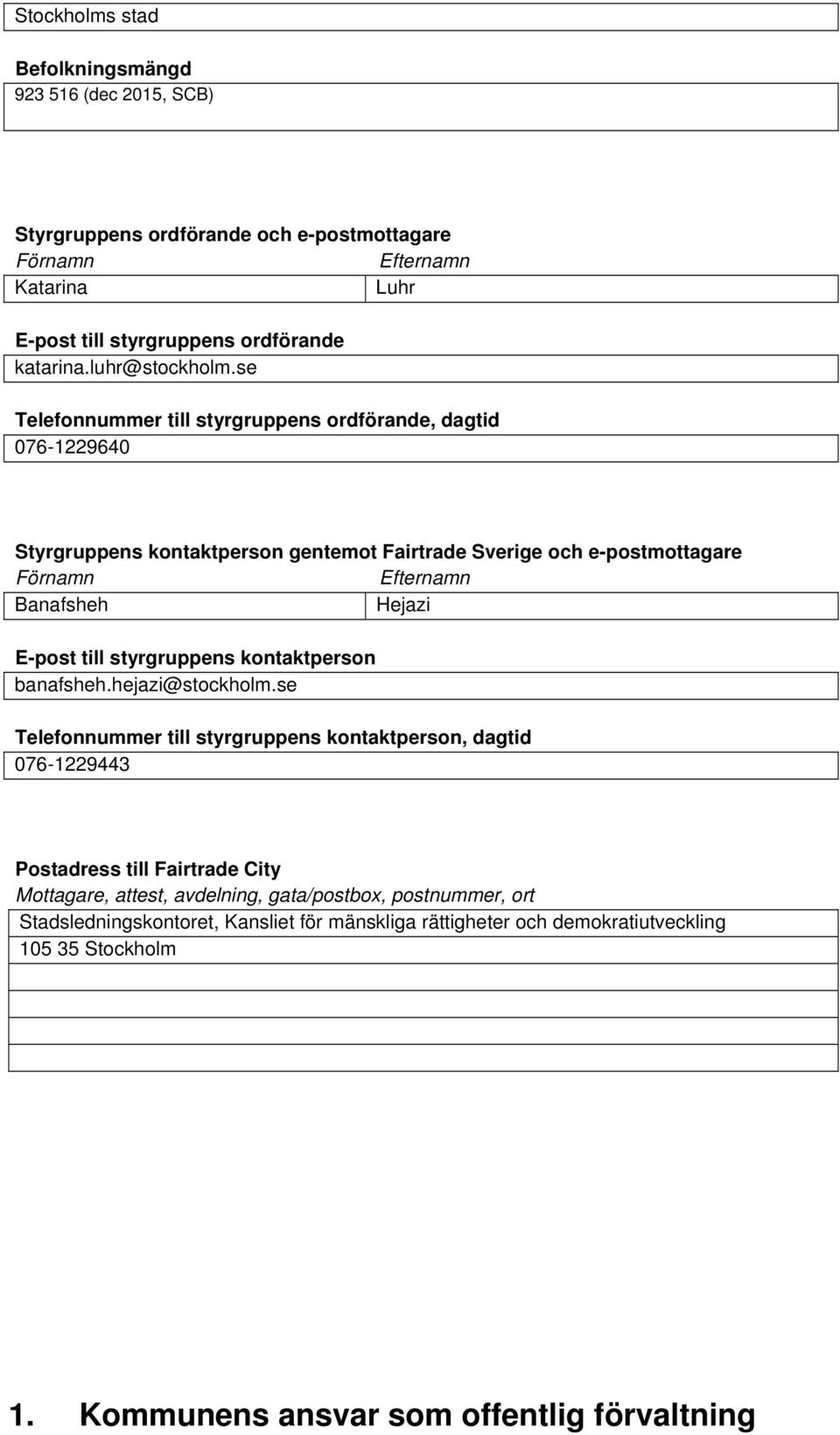 se Telefonnummer till styrgruppens ordförande, dagtid 076-1229640 Styrgruppens kontaktperson gentemot Fairtrade Sverige och e-postmottagare Förnamn Efternamn Banafsheh Hejazi E-post