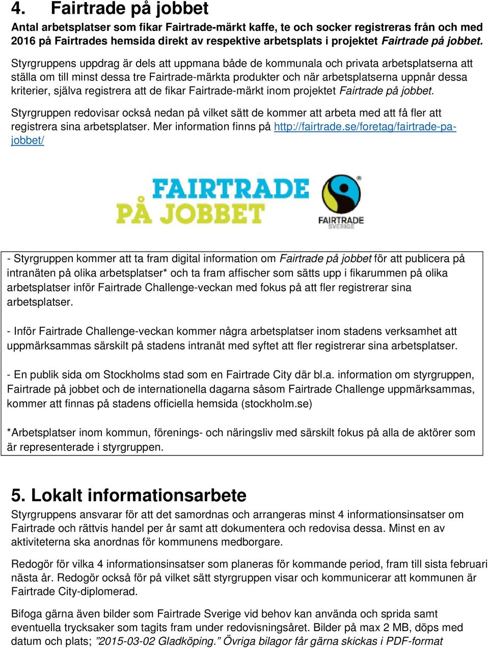 Styrgruppens uppdrag är dels att uppmana både de kommunala och privata arbetsplatserna att ställa om till minst dessa tre Fairtrade-märkta produkter och när arbetsplatserna uppnår dessa kriterier,