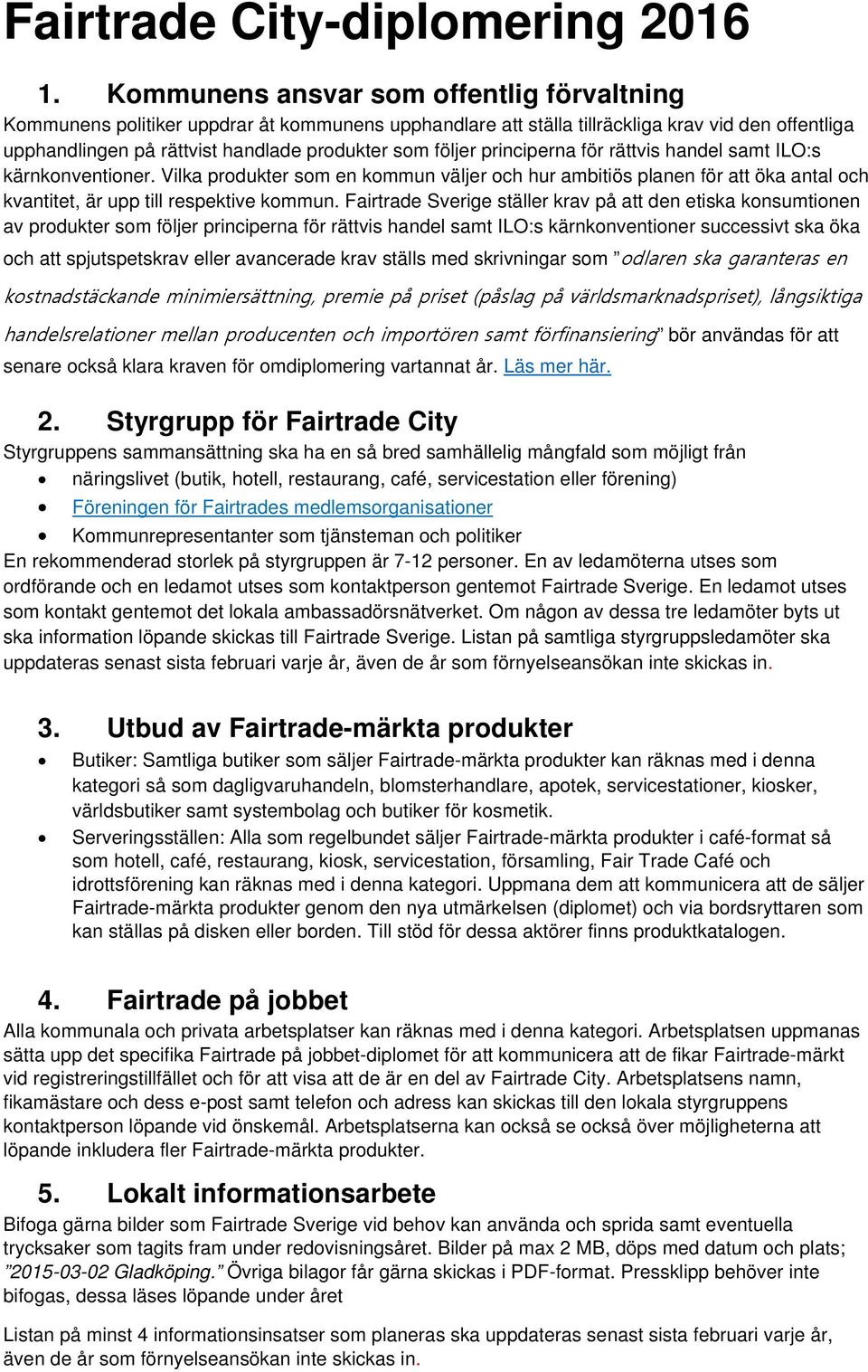 principerna för rättvis handel samt ILO:s kärnkonventioner. Vilka produkter som en kommun väljer och hur ambitiös planen för att öka antal och kvantitet, är upp till respektive kommun.