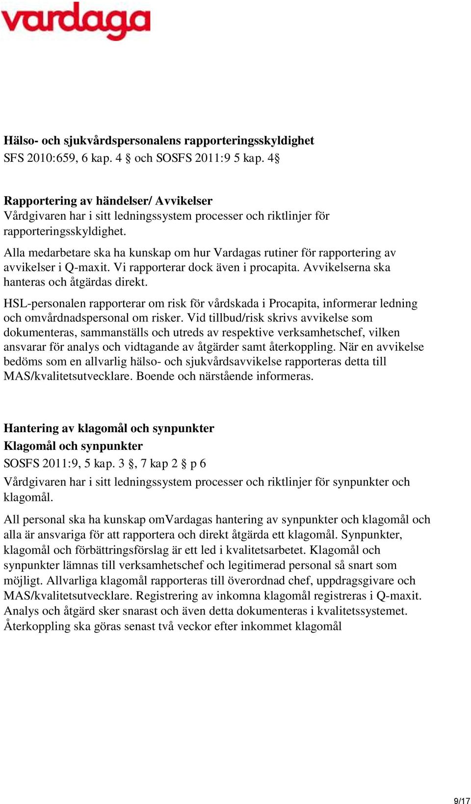 Alla medarbetare ska ha kunskap om hur Vardagas rutiner för rapportering av avvikelser i Q-maxit. Vi rapporterar dock även i procapita. Avvikelserna ska hanteras och åtgärdas direkt.