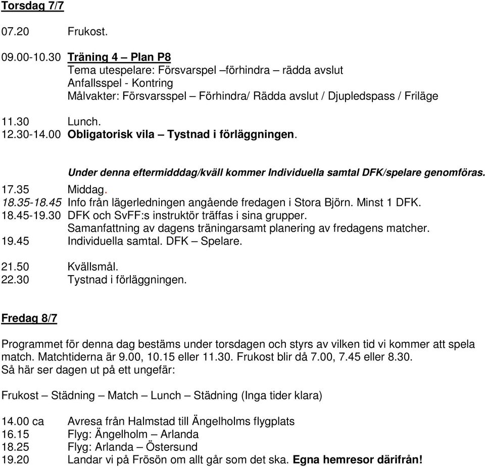 00 Obligatorisk vila Tystnad i förläggningen. Under denna eftermidddag/kväll kommer Individuella samtal DFK/spelare genomföras. 17.35 Middag. 18.35-18.