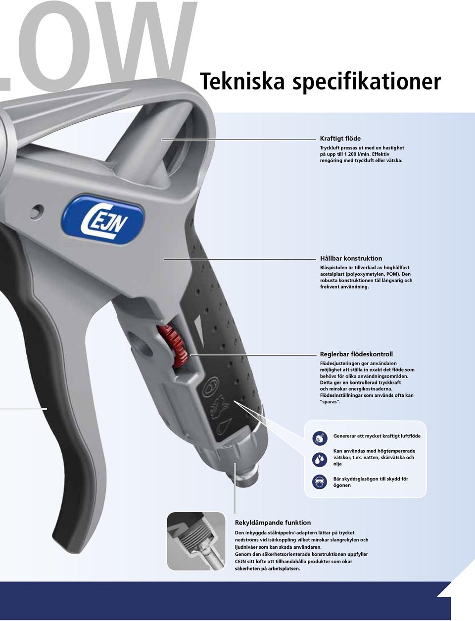 Reglerbar flödeskontroll Flödesjusteringen ger användaren möjlighet att ställa in exakt det flöde som behövs för olika användningsområden.