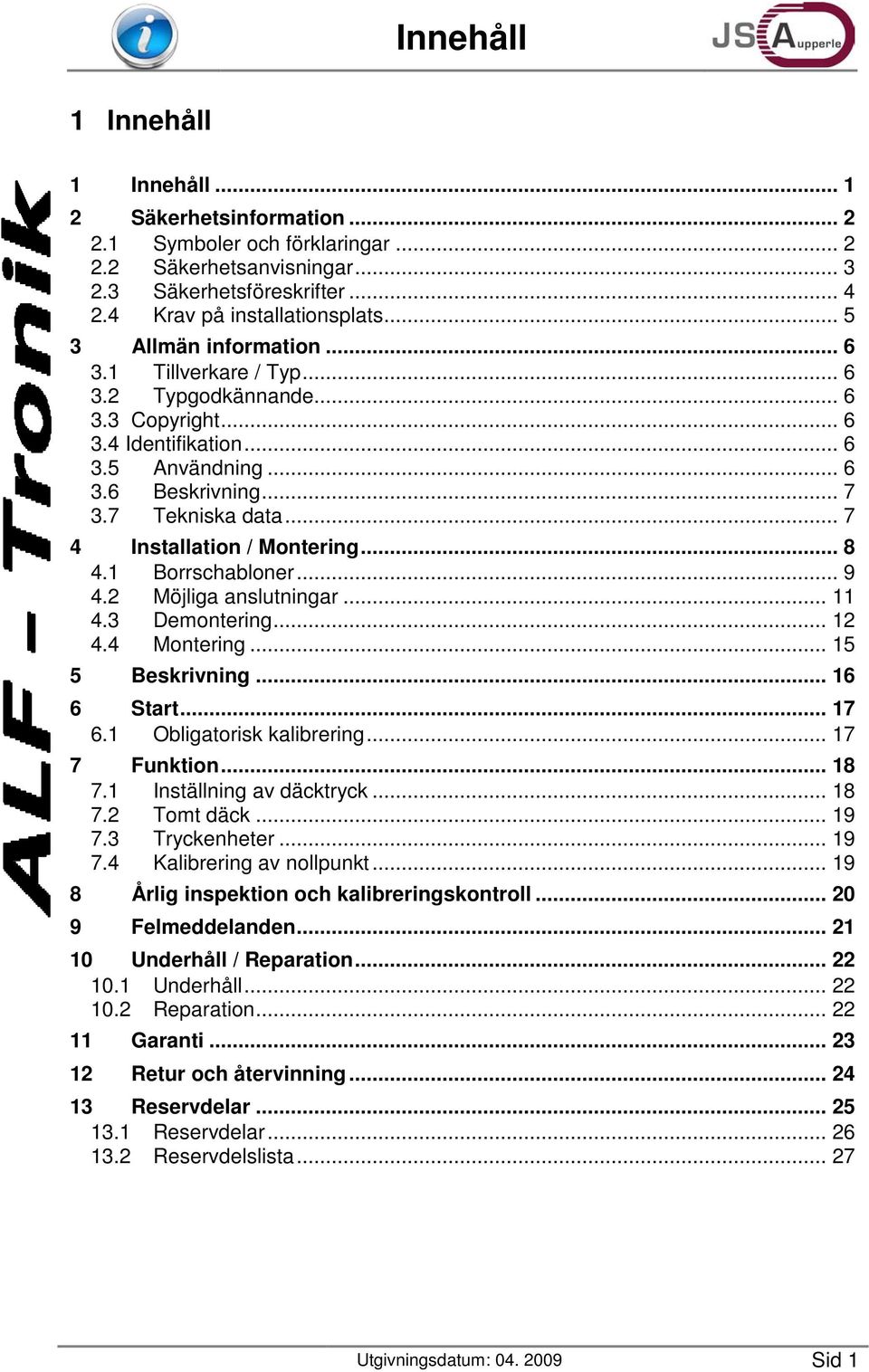 .. 7 4 Installation / Montering... 8 4.1 Borrschabloner... 9 4.2 Möjliga anslutningar... 11 4.3 Demontering... 12 4.4 Montering... 15 5 Beskrivning... 16 6 Start... 17 6.1 Obligatorisk kalibrering.