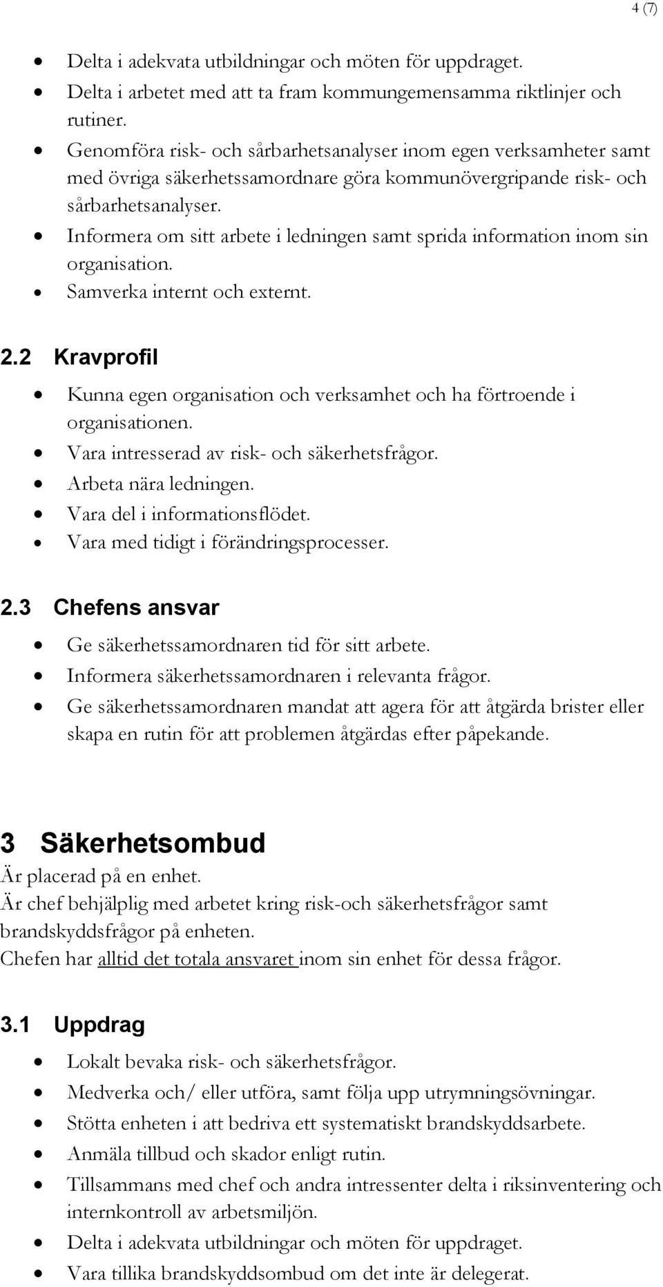 Informera om sitt arbete i ledningen samt sprida information inom sin organisation. Samverka internt och externt. 2.