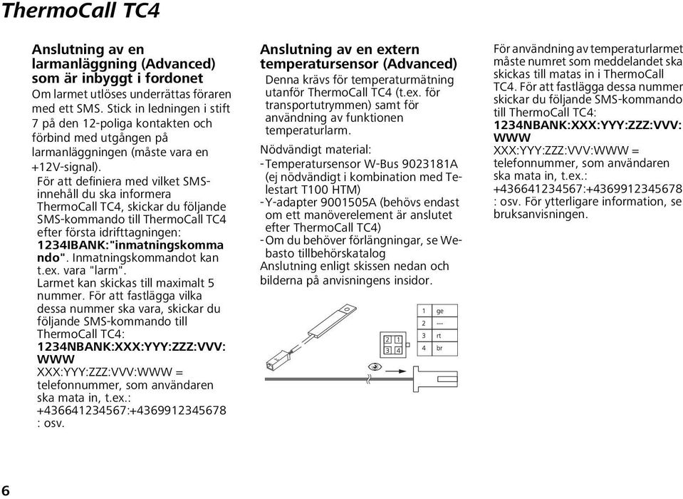 För att definiera med vilket SMSinnehåll du ska informera ThermoCall TC4, skickar du följande SMS-kommando till ThermoCall TC4 efter första idrifttagningen: 1234IBANK:"inmatningskomma ndo".