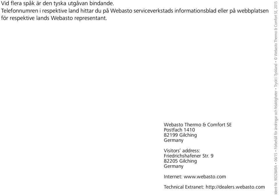 Webasto representant. Webasto Thermo & Comfort SE Postfach 1410 82199 Gilching Germany Visitors address: Friedrichshafener Str.