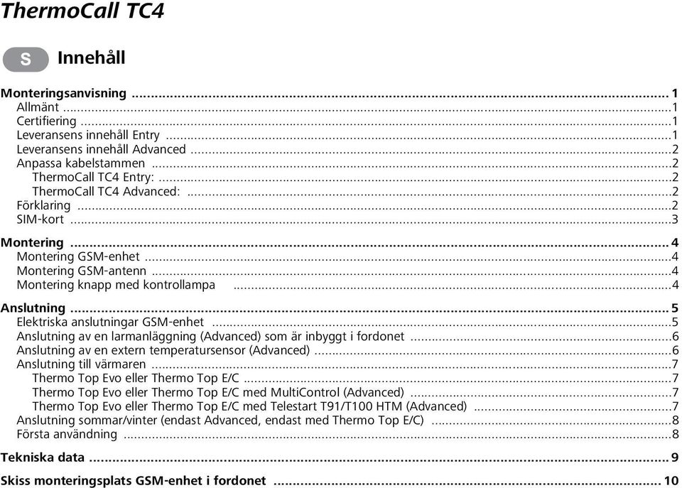 .. 5 Elektriska anslutningar GSM-enhet...5 Anslutning av en larmanläggning (Advanced) som är inbyggt i fordonet...6 Anslutning av en extern temperatursensor (Advanced)...6 Anslutning till värmaren.