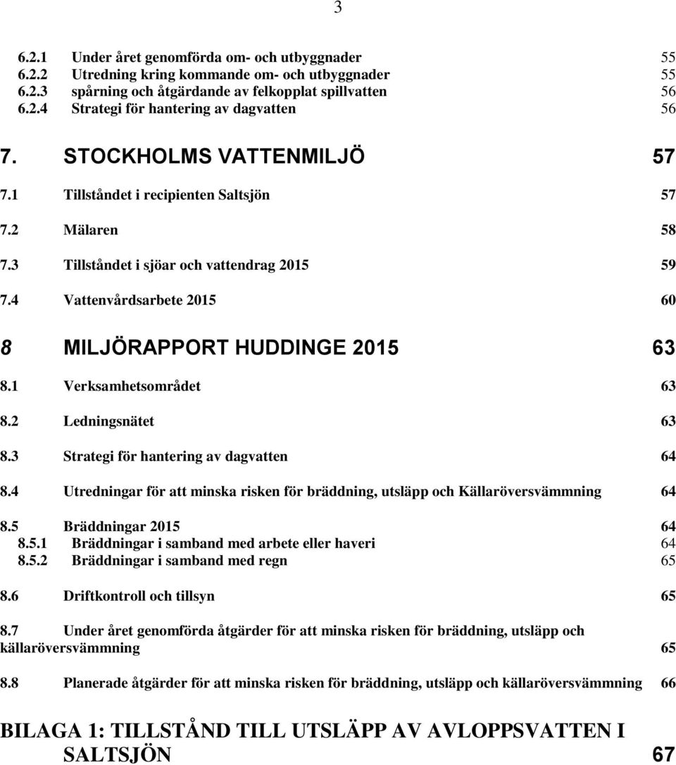 1 Verksamhetsområdet 63 8.2 Ledningsnätet 63 8.3 Strategi för hantering av dagvatten 64 8.4 Utredningar för att minska risken för bräddning, utsläpp och Källaröversvämmning 64 8.