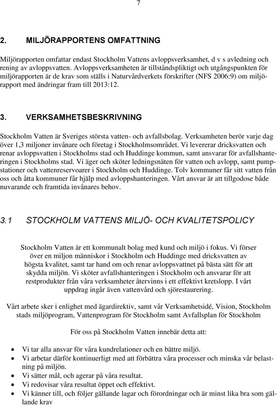 VERKSAMHETSBESKRIVNING Stockholm Vatten är Sveriges största vatten- och avfallsbolag. Verksamheten berör varje dag över 1,3 miljoner invånare och företag i Stockholmsområdet.