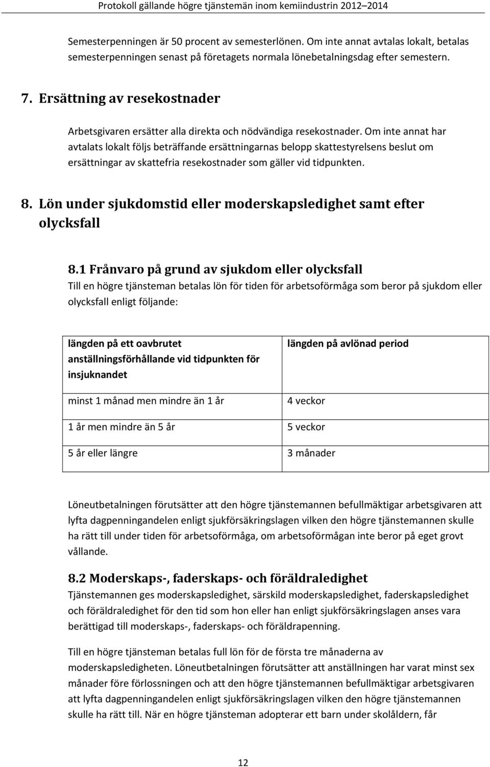 Ersättning av resekostnader Arbetsgivaren ersätter alla direkta och nödvändiga resekostnader.