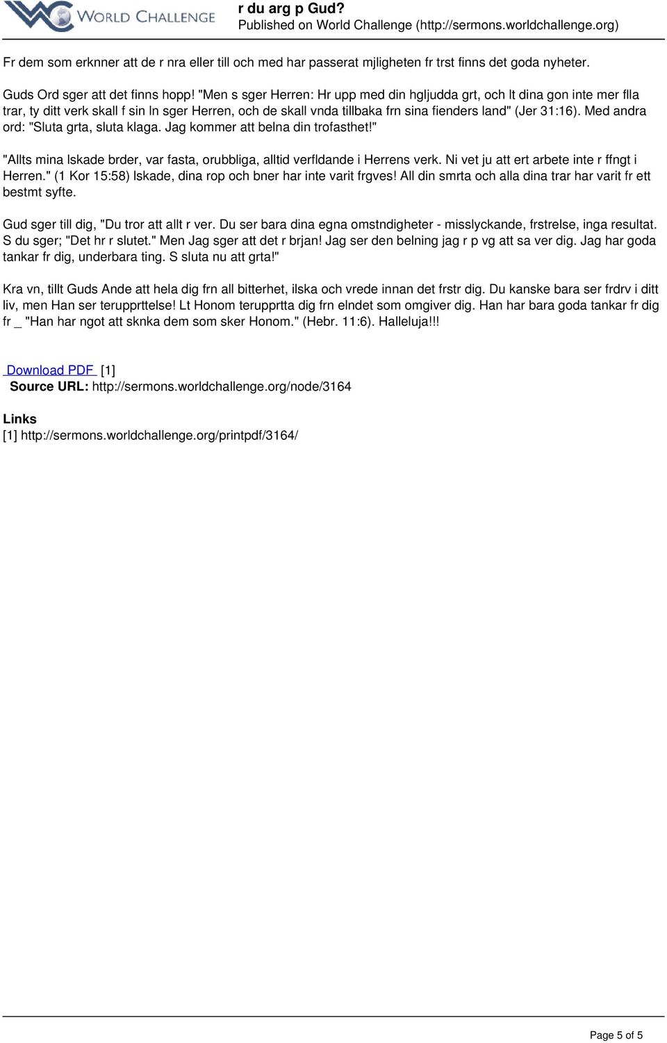 Med andra ord: "Sluta grta, sluta klaga. Jag kommer att belna din trofasthet!" "Allts mina lskade brder, var fasta, orubbliga, alltid verfldande i Herrens verk.
