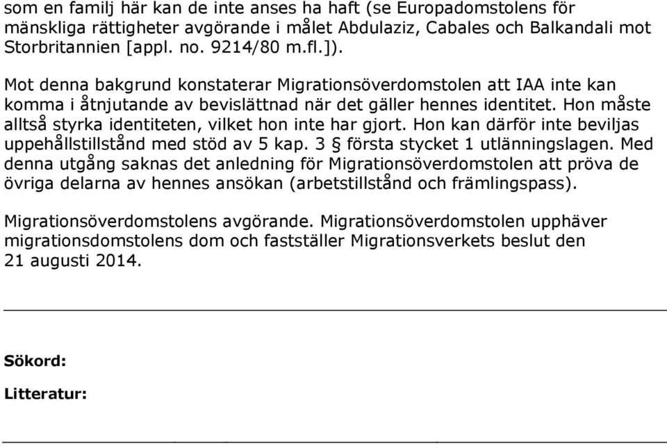 Hon måste alltså styrka identiteten, vilket hon inte har gjort. Hon kan därför inte beviljas uppehållstillstånd med stöd av 5 kap. 3 första stycket 1 utlänningslagen.