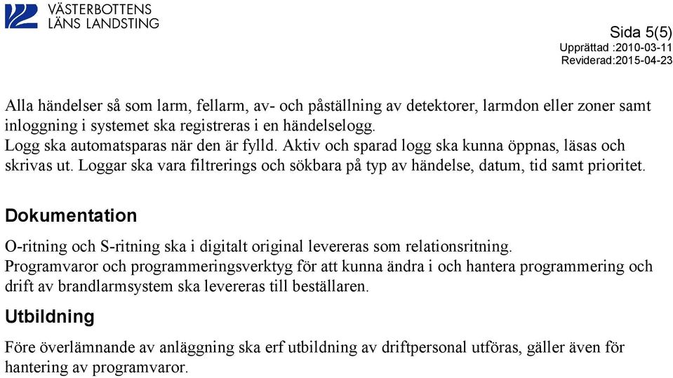 Loggar ska vara filtrerings och sökbara på typ av händelse, datum, tid samt prioritet. Dokumentation O-ritning och S-ritning ska i digitalt original levereras som relationsritning.