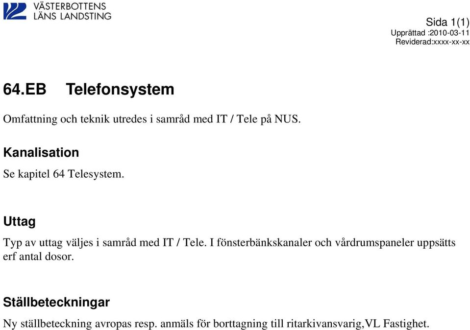 Kanalisation Se kapitel 64 Telesystem. Uttag Typ av uttag väljes i samråd med IT / Tele.