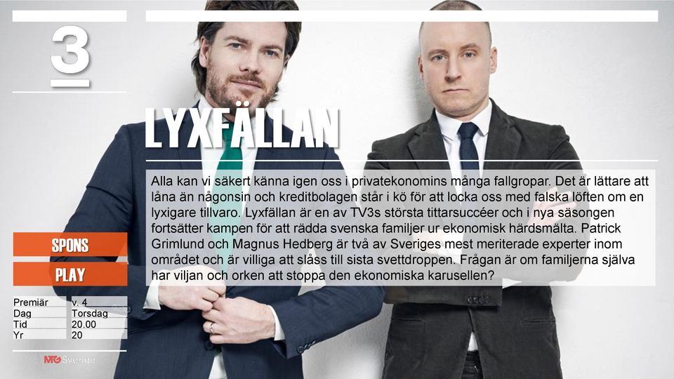 Lyxfällan är en av TV3s största tittarsuccéer och i nya säsongen fortsätter kampen för att rädda svenska familjer ur ekonomisk härdsmälta.