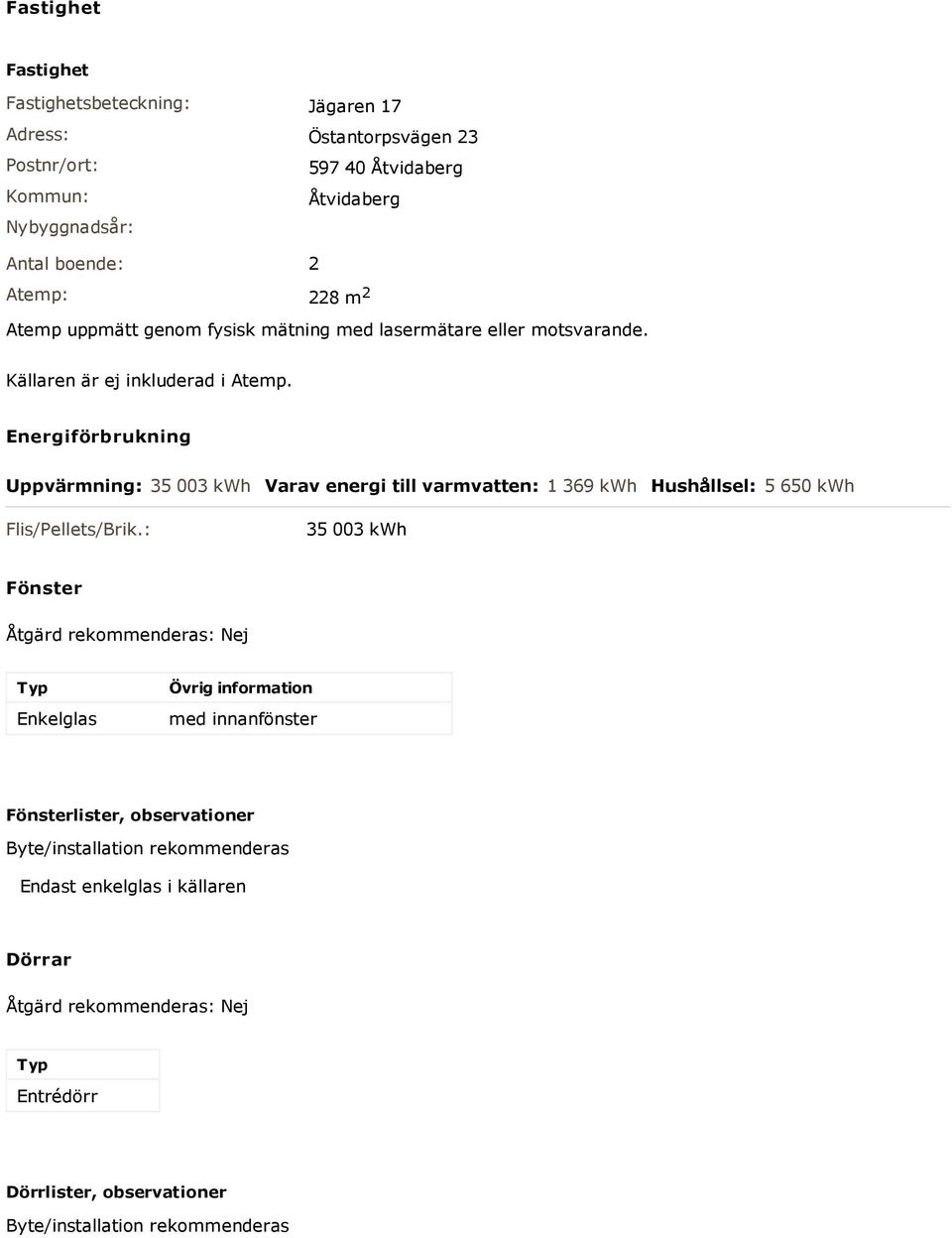 Energiförbrukning Uppvärmning: 35 003 kwh Varav energi till varmvatten: 1 369 kwh Hushållsel: 5 650 kwh Flis/Pellets/Brik.