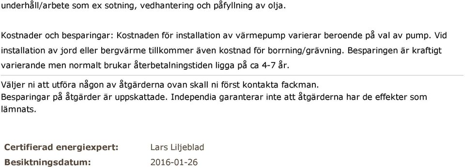 Vid installation av jord eller bergvärme tillkommer även kostnad för borrning/grävning.