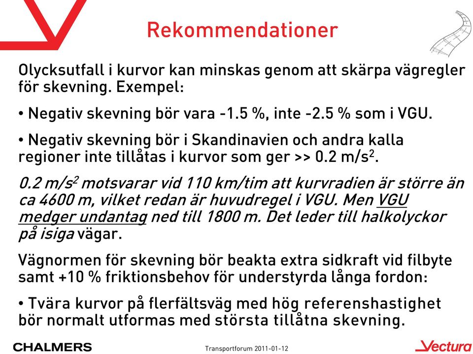 2 m/s 2. 0.2 m/s 2 motsvarar vid 110 km/tim att kurvradien är större än ca 4600 m, vilket redan är huvudregel i VGU. Men VGU medger undantag ned till 1800 m.