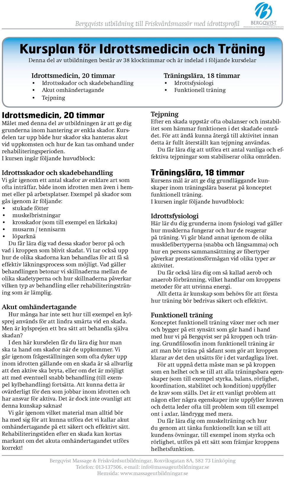 Kursdelen tar upp både hur skador ska hanteras akut vid uppkomsten och hur de kan tas omhand under rehabiliteringsperioden.