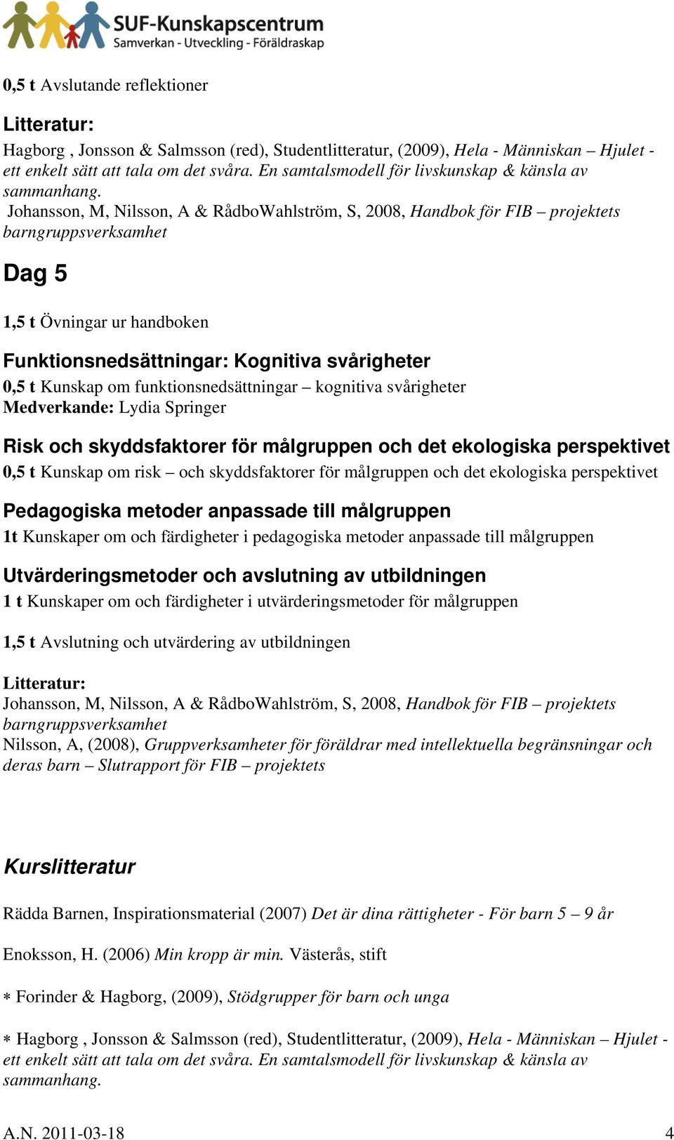 metoder anpassade till målgruppen Utvärderingsmetoder och avslutning av utbildningen 1 t Kunskaper om och färdigheter i utvärderingsmetoder för målgruppen 1,5 t Avslutning och utvärdering av