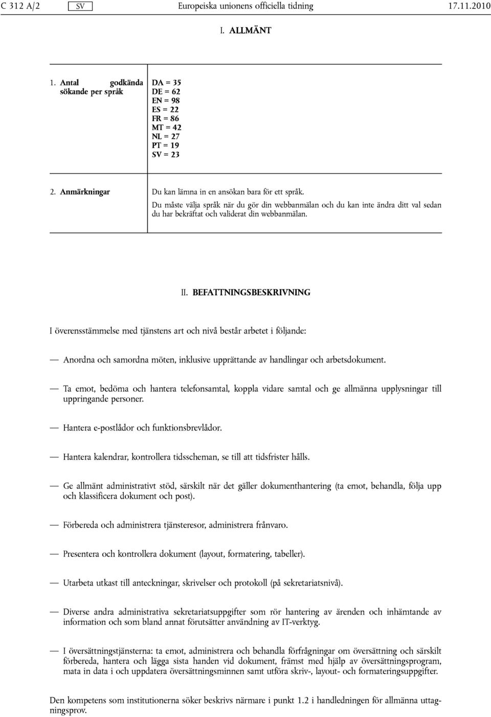 BEFATTNINGSBESKRIVNING I överensstämmelse med tjänstens art och nivå består arbetet i följande: Anordna och samordna möten, inklusive upprättande av handlingar och arbetsdokument.