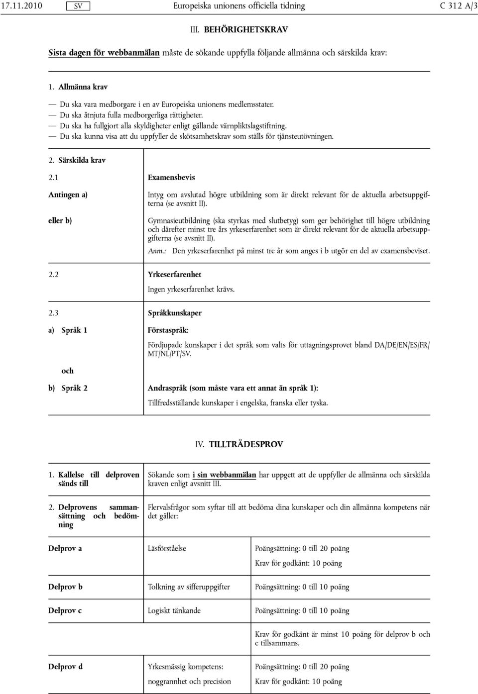 Du ska ha fullgjort alla skyldigheter enligt gällande värnpliktslagstiftning. Du ska kunna visa att du uppfyller de skötsamhetskrav som ställs för tjänsteutövningen. 2. Särskilda krav 2.