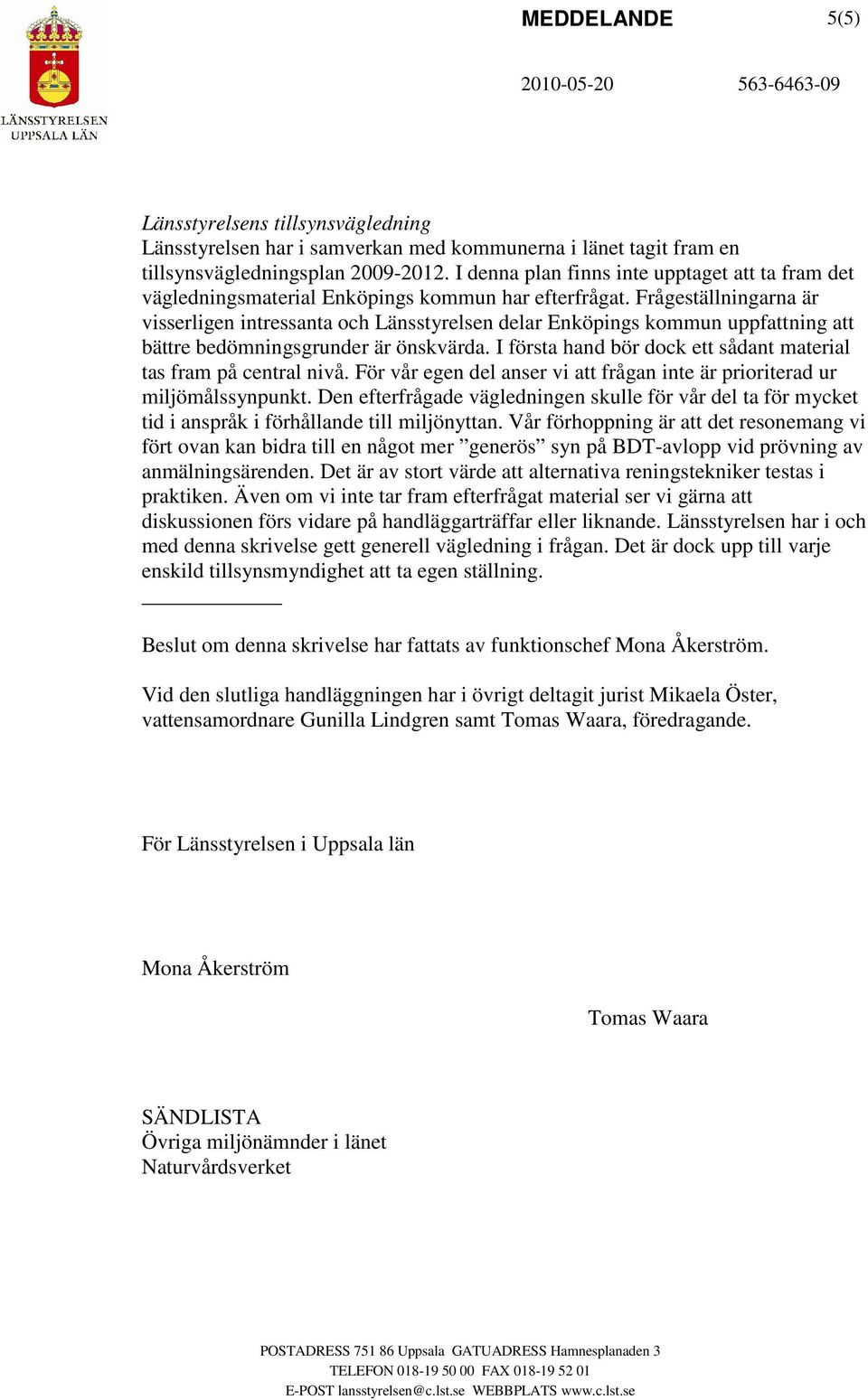 Frågeställningarna är visserligen intressanta och Länsstyrelsen delar Enköpings kommun uppfattning att bättre bedömningsgrunder är önskvärda.