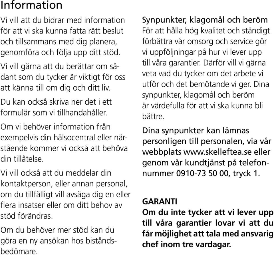 Om vi behöver information från exempelvis din hälsocentral eller närstående kommer vi också att behöva din tillåtelse.