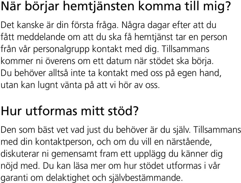 Tillsammans kommer ni överens om ett datum när stödet ska börja. Du behöver alltså inte ta kontakt med oss på egen hand, utan kan lugnt vänta på att vi hör av oss.