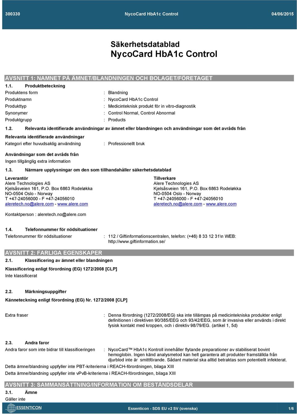 1. Produktbeteckning Produktens form : Blandning Produktnamn : Produkttyp : Medicinteknisk produkt för in vitro-diagnostik Synonymer : Control Normal, Control Abnormal Produktgrupp : Products 1.2.