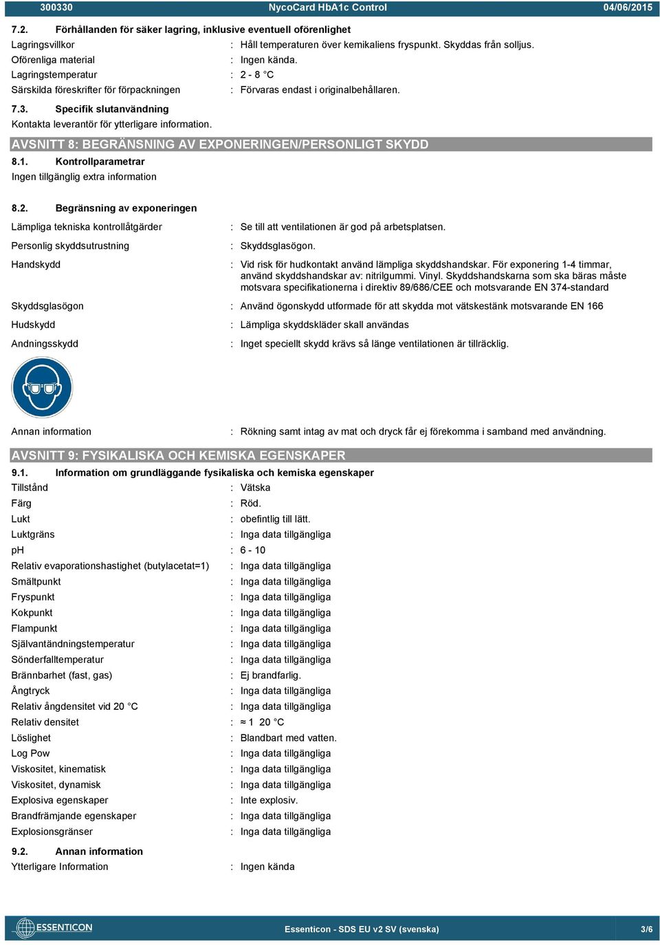 AVSNITT 8: BEGRÄNSNING AV EXPONERINGEN/PERSONLIGT SKYDD 8.1. Kontrollparametrar Ingen tillgänglig extra information 8.2.