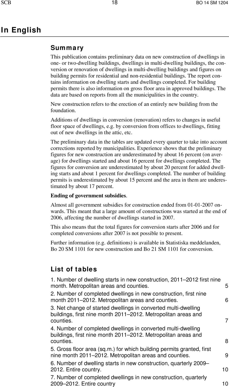 The report contains information on dwelling starts and dwellings completed. For building permits there is also information on gross floor area in approved buildings.