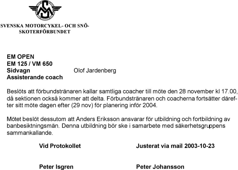 Förbundstränaren och coacherna fortsätter därefter sitt möte dagen efter (29 nov) för planering inför 2004.