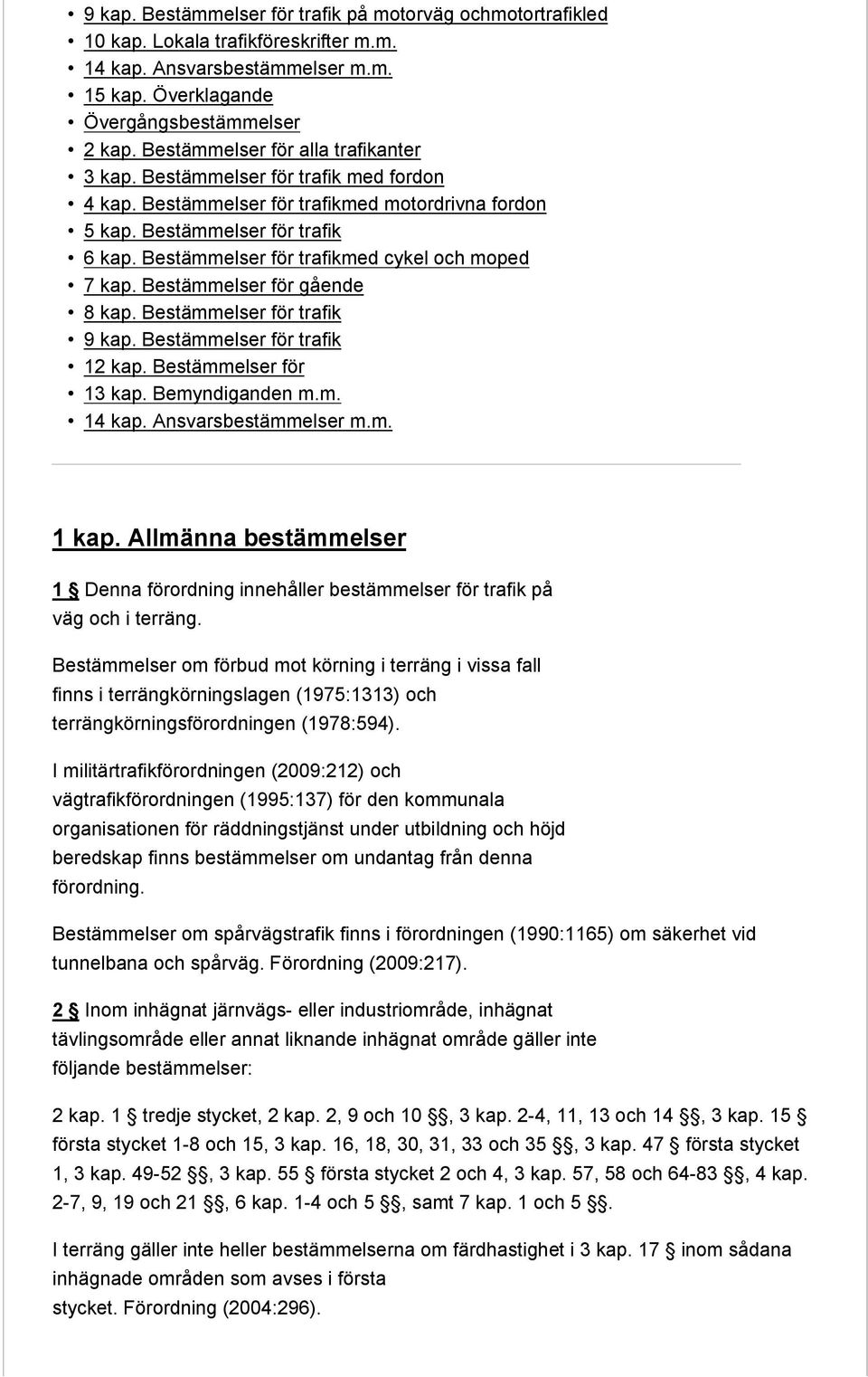 Bestämmelser för trafikmed cykel och moped 7 kap. Bestämmelser för gående 8 kap. Bestämmelser för trafik 9 kap. Bestämmelser för trafik 12 kap. Bestämmelser för 13 kap. Bemyndiganden m.m. 14 kap.
