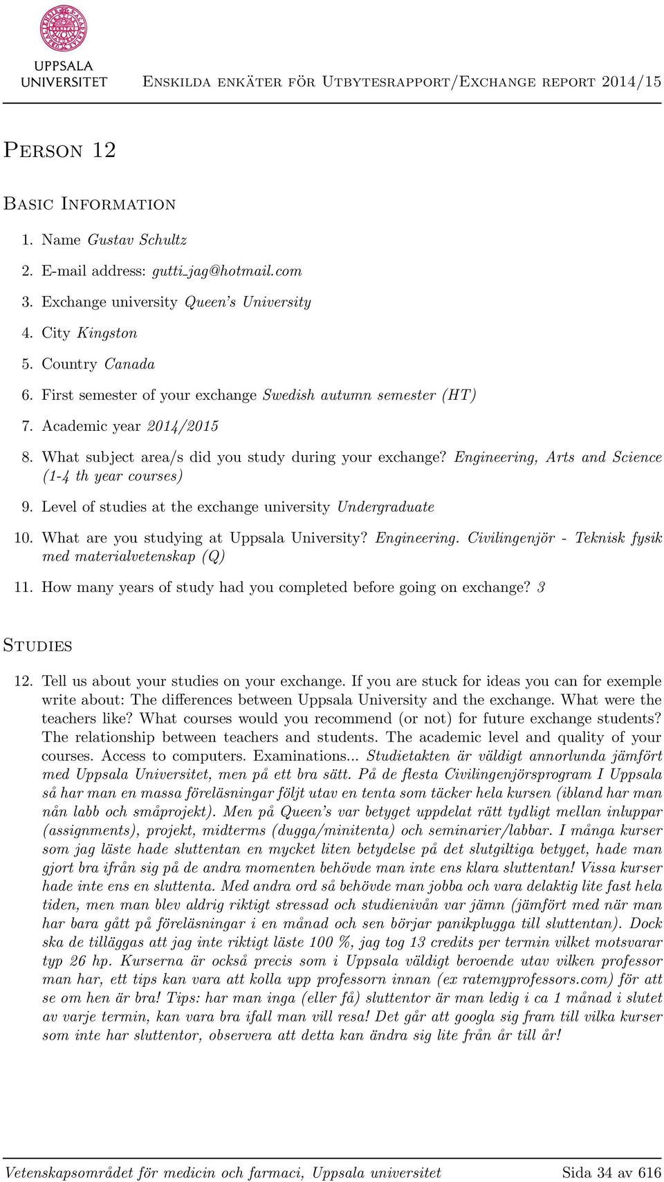 Engineering, Arts and Science (1-4 th year courses) 9. Level of studies at the exchange university Undergraduate 10. What are you studying at Uppsala University? Engineering.