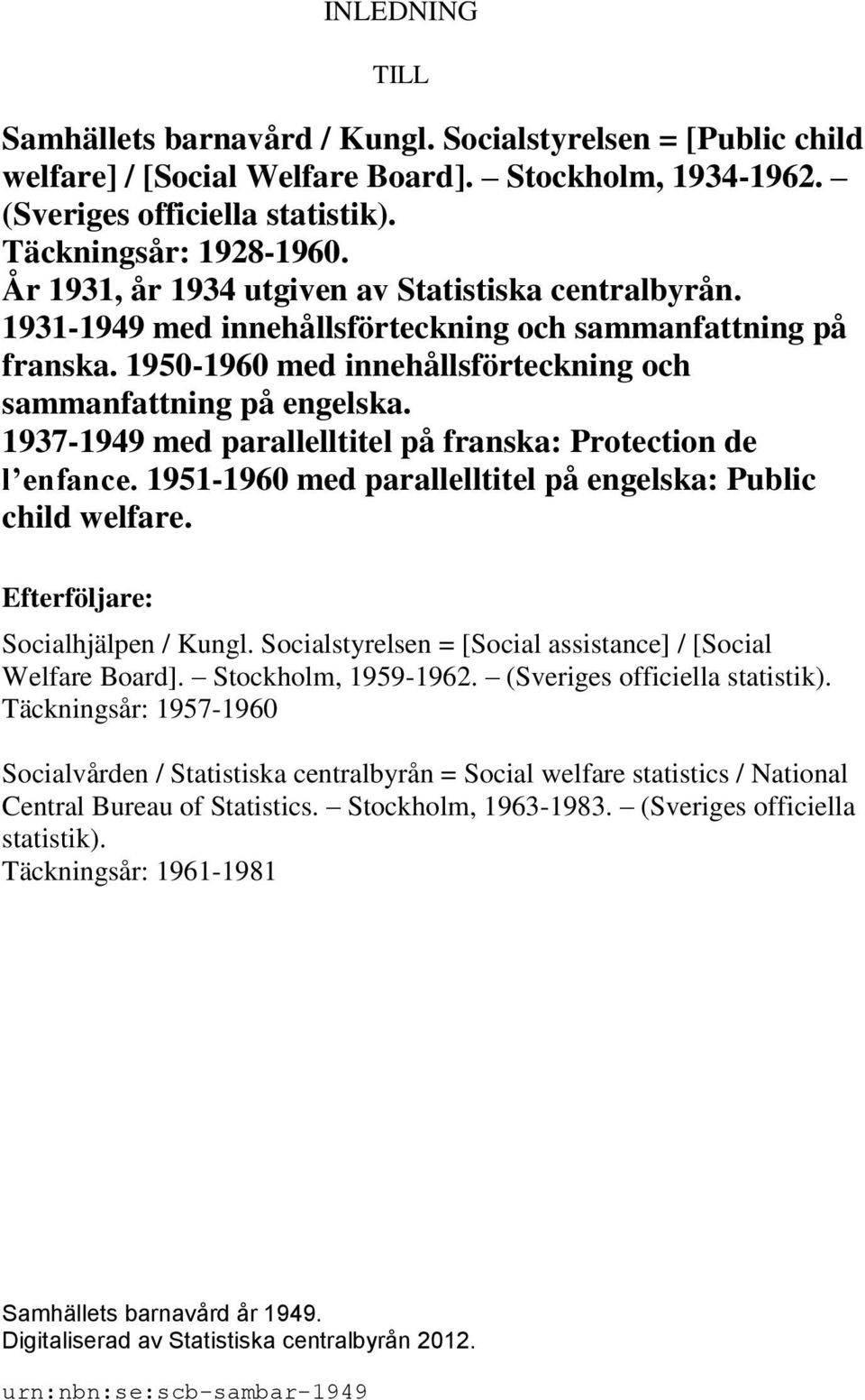 1937-1949 med parallelltitel på franska: Protection de l enfance. 1951-1960 med parallelltitel på engelska: Public child welfare. Efterföljare: Socialhjälpen / Kungl.