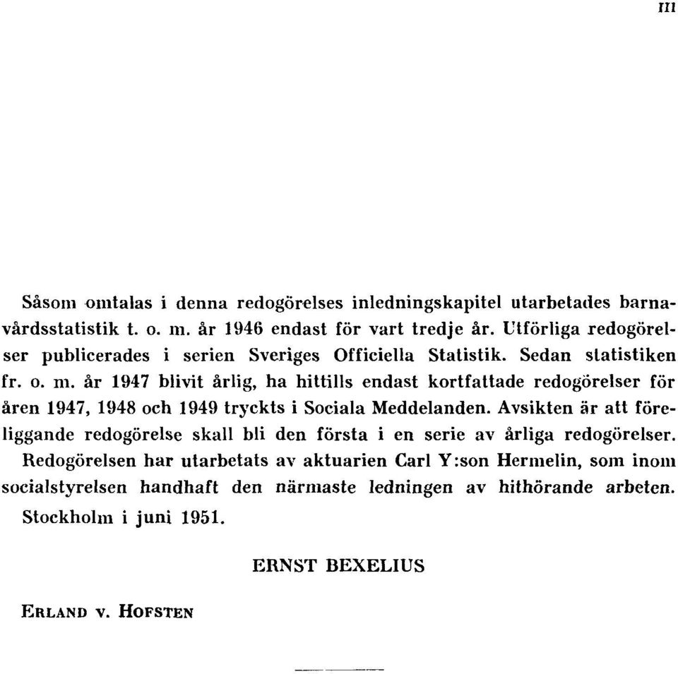 år 1947 blivit årlig, ha hittills endast kortfattade redogörelser för åren 1947, 1948 och 1949 tryckts i Sociala Meddelanden.