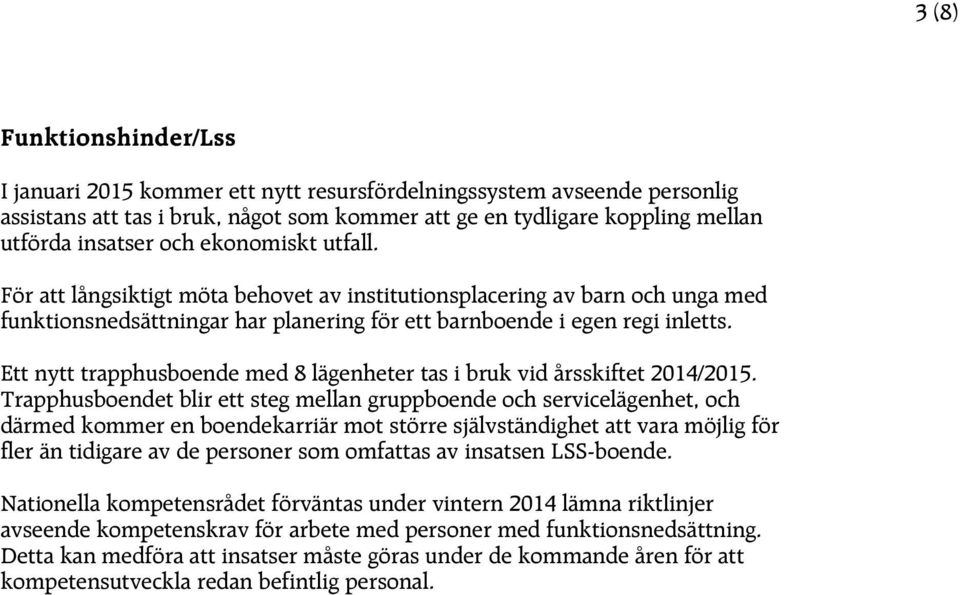 Ett nytt trapphusboende med 8 lägenheter tas i bruk vid årsskiftet 2014/2015.