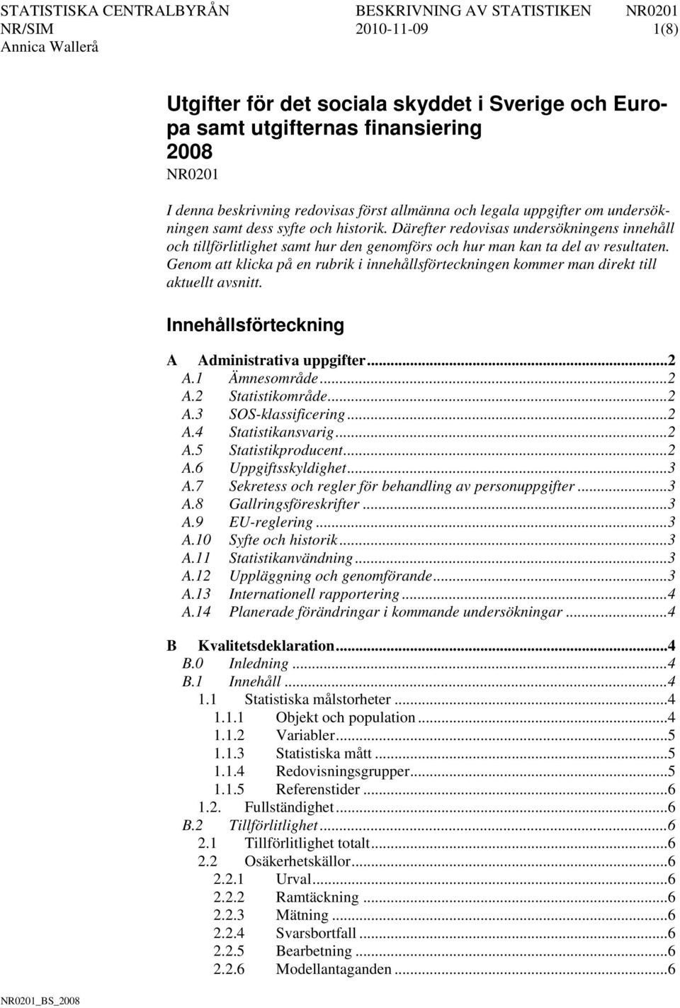 Genom att klicka på en rubrik i innehållsförteckningen kommer man direkt till aktuellt avsnitt. Innehållsförteckning A Administrativa uppgifter... 2 A.1 Ämnesområde... 2 A.2 Statistikområde... 2 A.3 SOS-klassificering.