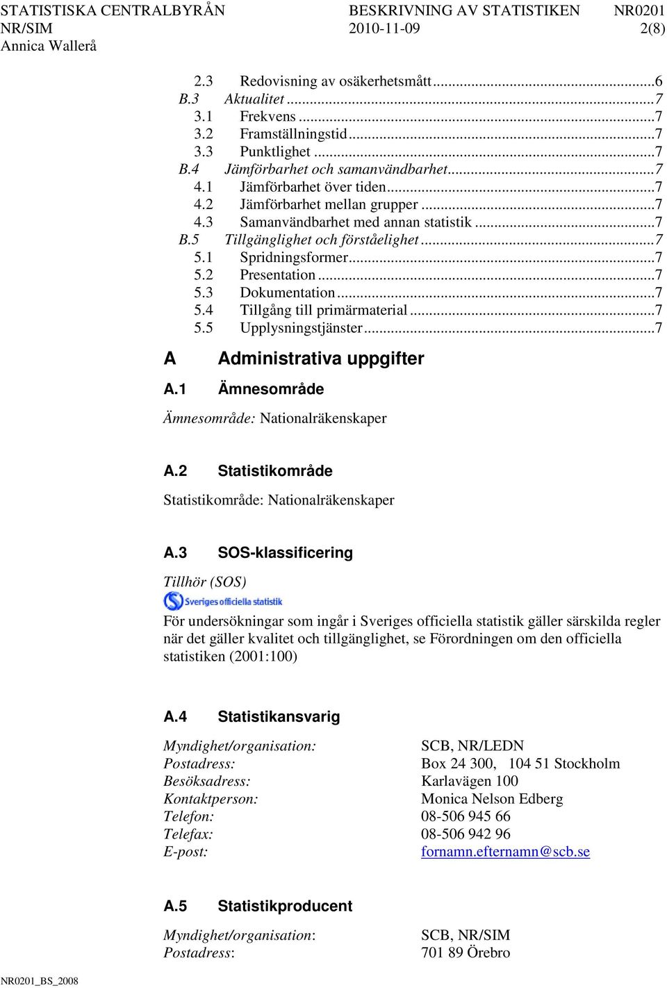 .. 7 5.3 Dokumentation... 7 5.4 Tillgång till primärmaterial... 7 5.5 Upplysningstjänster... 7 Administrativa uppgifter A.1 Ämnesområde Ämnesområde: Nationalräkenskaper A.