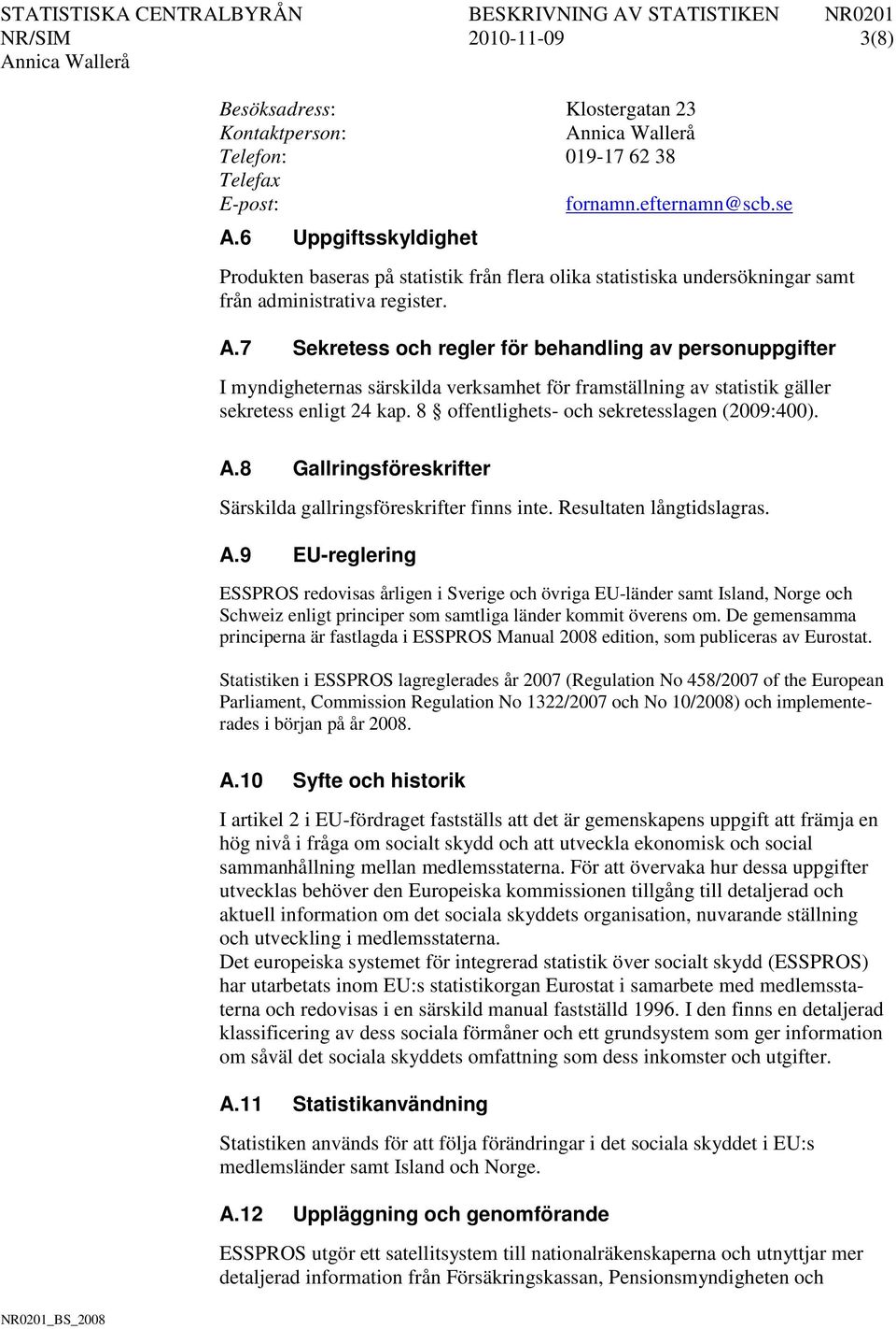 7 Sekretess och regler för behandling av personuppgifter I myndigheternas särskilda verksamhet för framställning av statistik gäller sekretess enligt 24 kap.