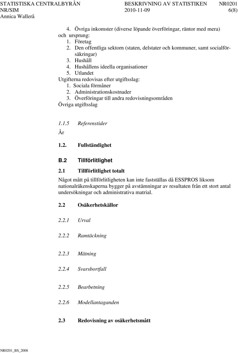 Sociala förmåner 2. Administrationskostnader 3. Överföringar till andra redovisningsområden Övriga utgiftsslag 1.1.5 Referenstider År 1.2. Fullständighet B.2 Tillförlitlighet 2.