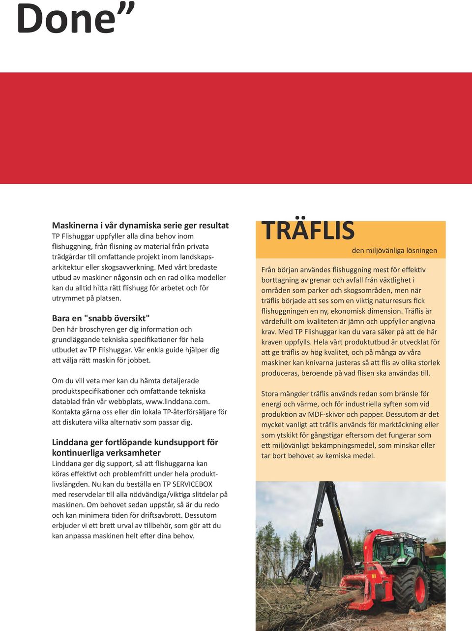 Bara en "snabb översikt" Den här broschyren ger dig information och grundläggande tekniska specifikationer för hela utbudet av TP Flishuggar.