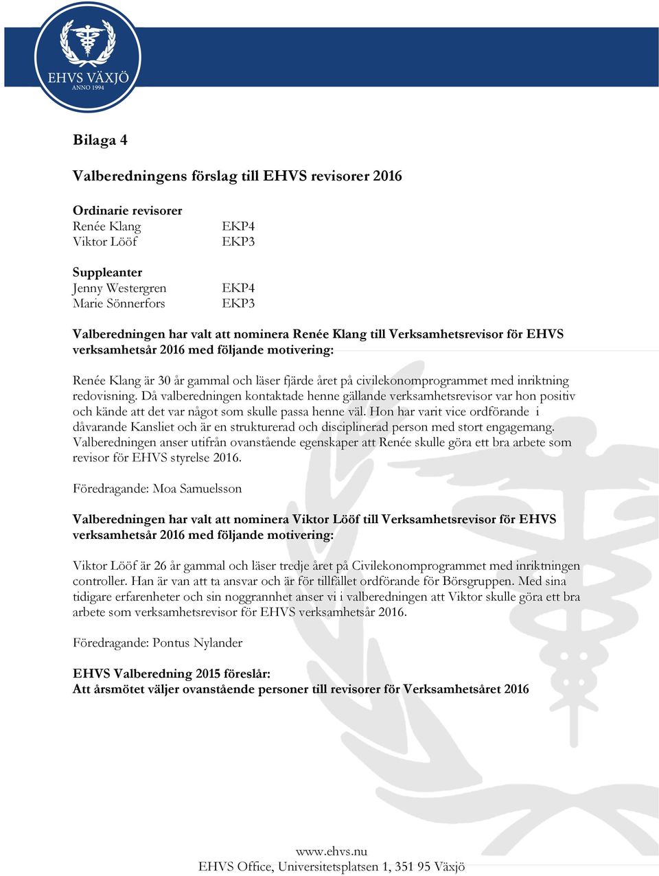 Då valberedningen kontaktade henne gällande verksamhetsrevisor var hon positiv och kände att det var något som skulle passa henne väl.