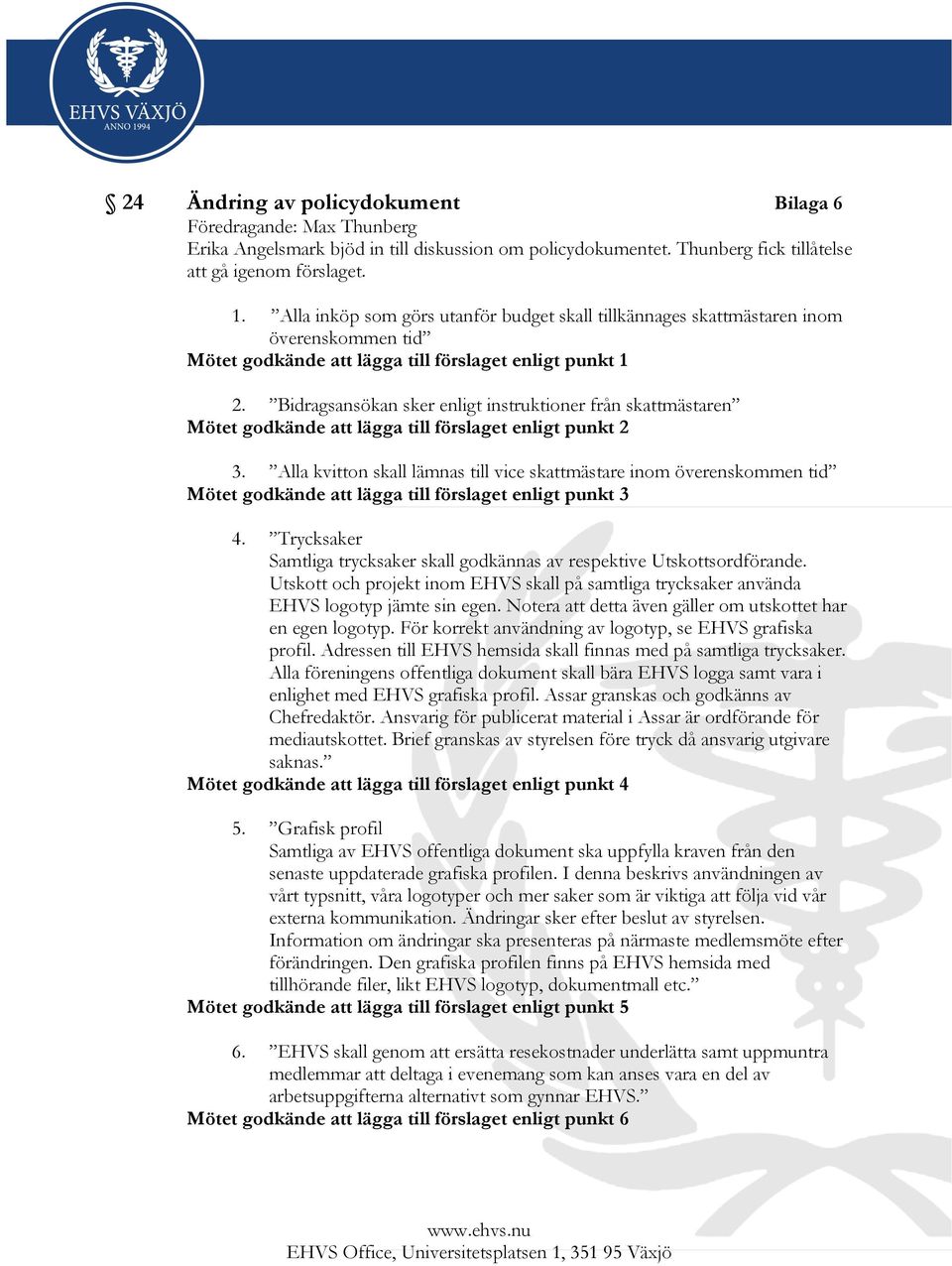 Bidragsansökan sker enligt instruktioner från skattmästaren Mötet godkände att lägga till förslaget enligt punkt 2 3.